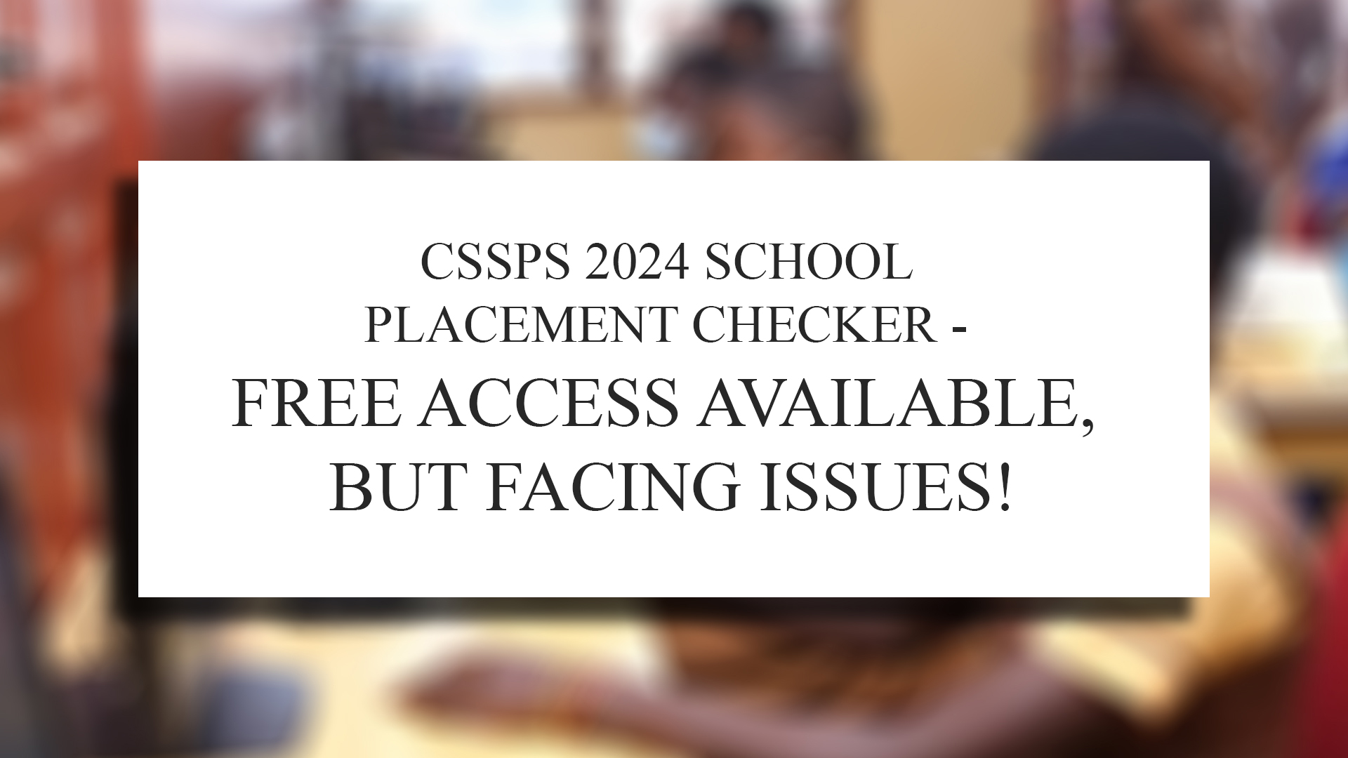 CSSPS 2024 School Placement Checker - Free Access Available, But Facing ...